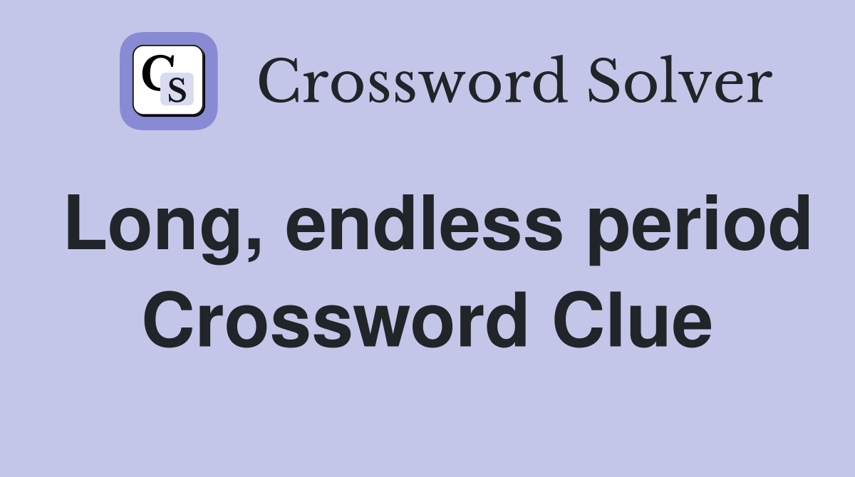 Long, endless period Crossword Clue