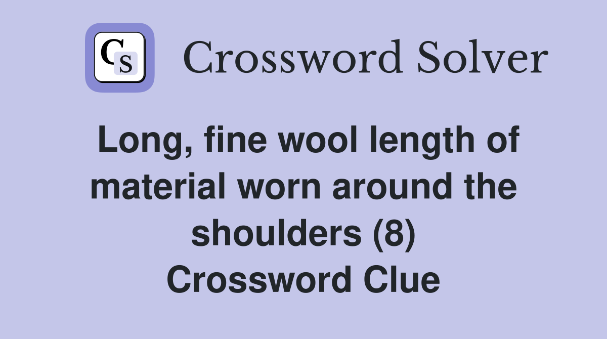Long, fine wool length of material worn around the shoulders (8) Crossword Clue