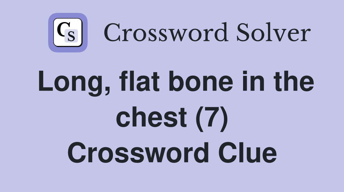 Long, flat bone in the chest (7) Crossword Clue