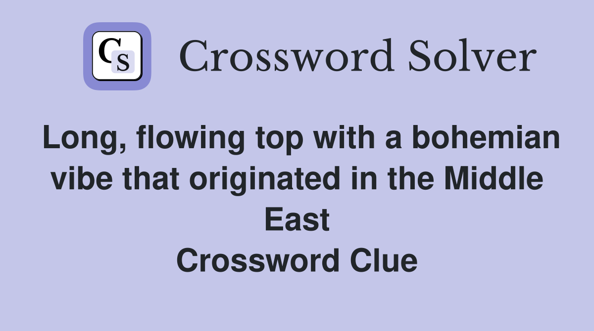 Long, flowing top with a bohemian vibe that originated in the Middle East Crossword Clue