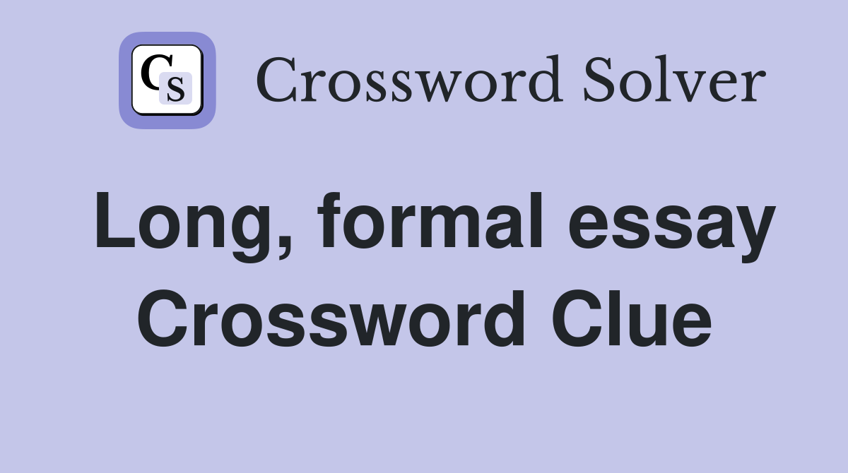 Long, formal essay Crossword Clue