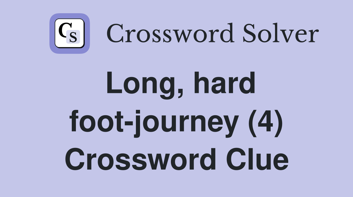 Long, hard foot-journey (4) Crossword Clue