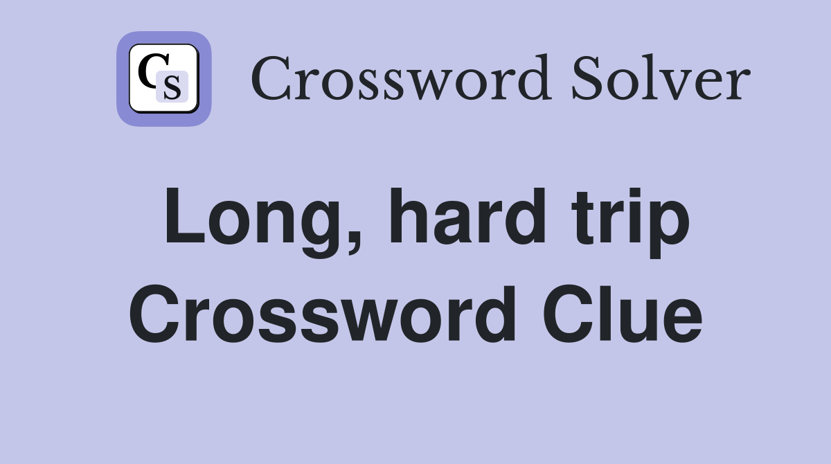 Long, hard trip Crossword Clue