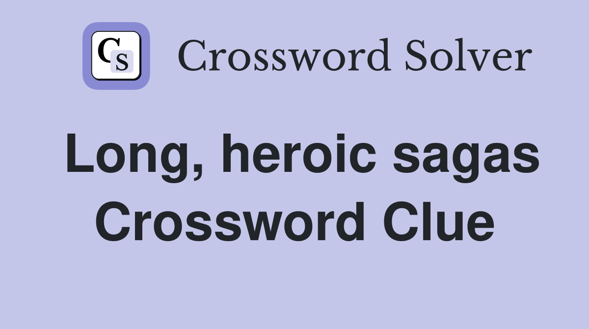 Long, heroic sagas Crossword Clue