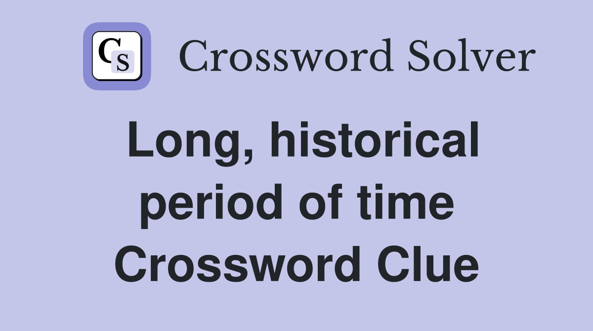 Long, historical period of time Crossword Clue