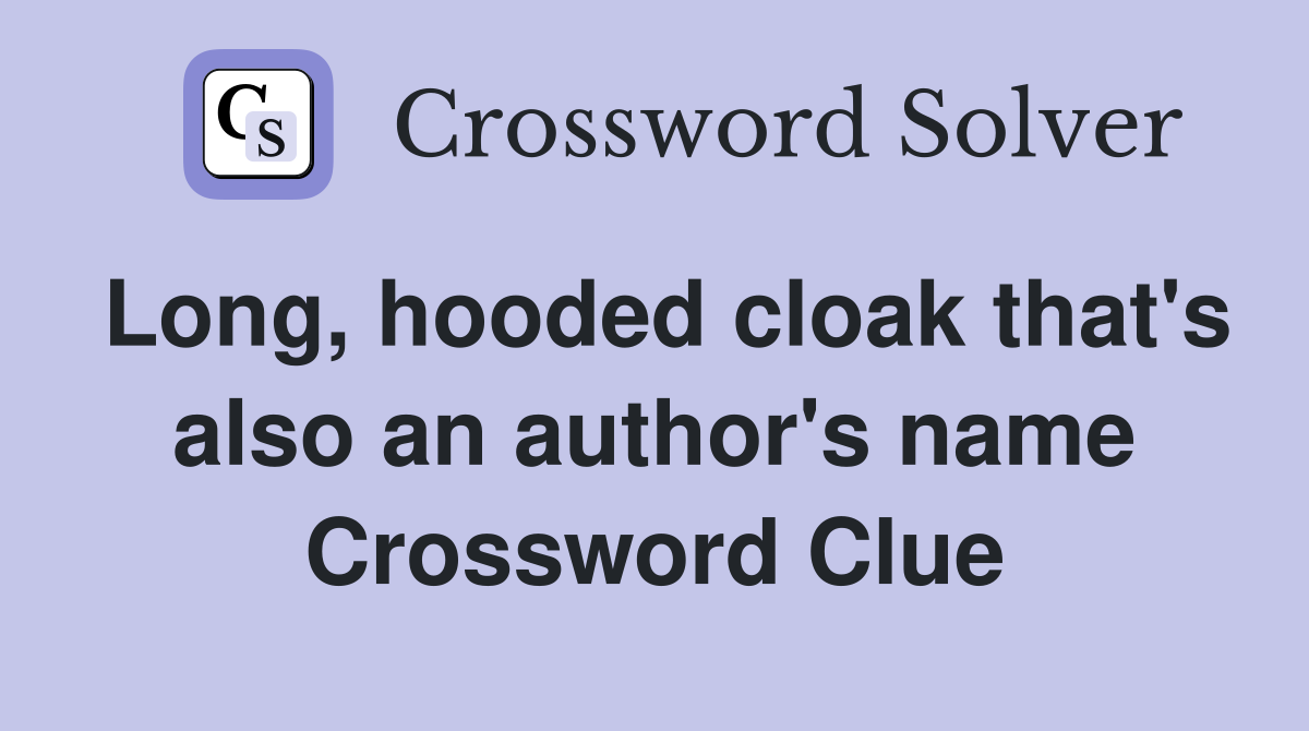 Long, hooded cloak that's also an author's name Crossword Clue