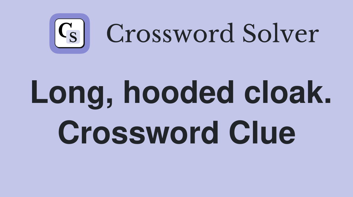 Long, hooded cloak. Crossword Clue