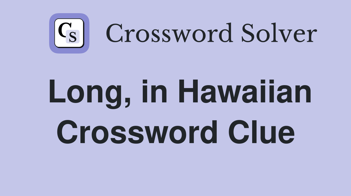 Long, in Hawaiian Crossword Clue