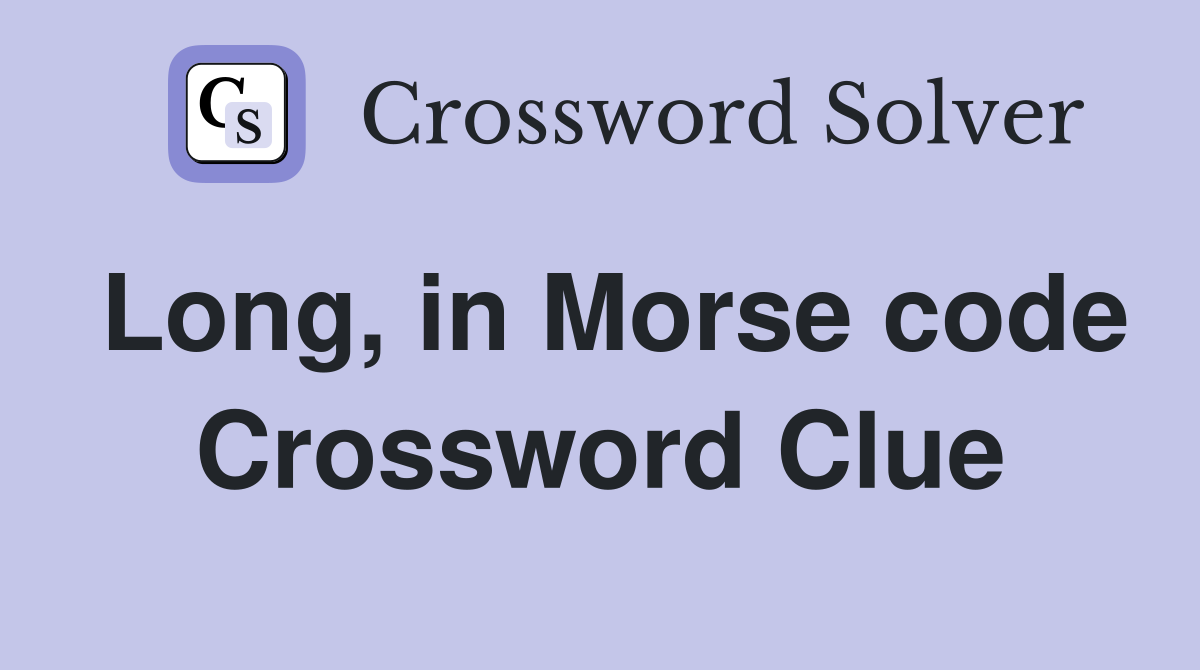Long, in Morse code Crossword Clue