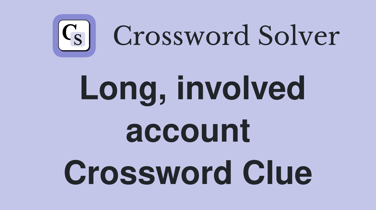 Long, involved account Crossword Clue
