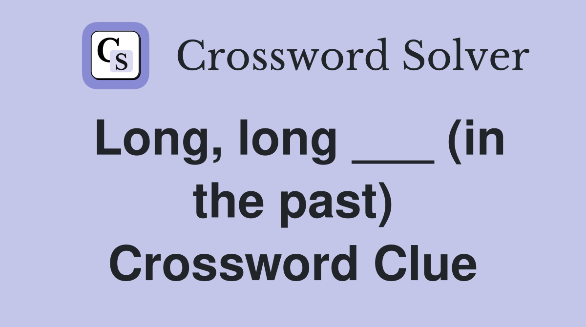 Long, long ___ (in the past) Crossword Clue