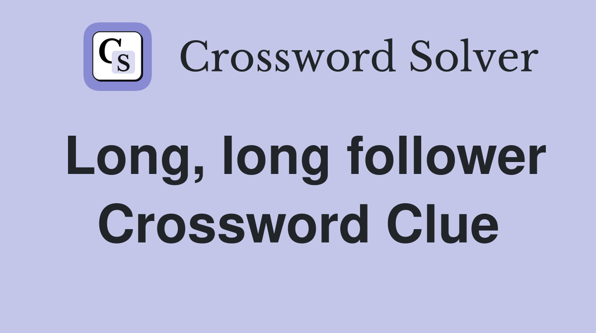 Long, long follower Crossword Clue