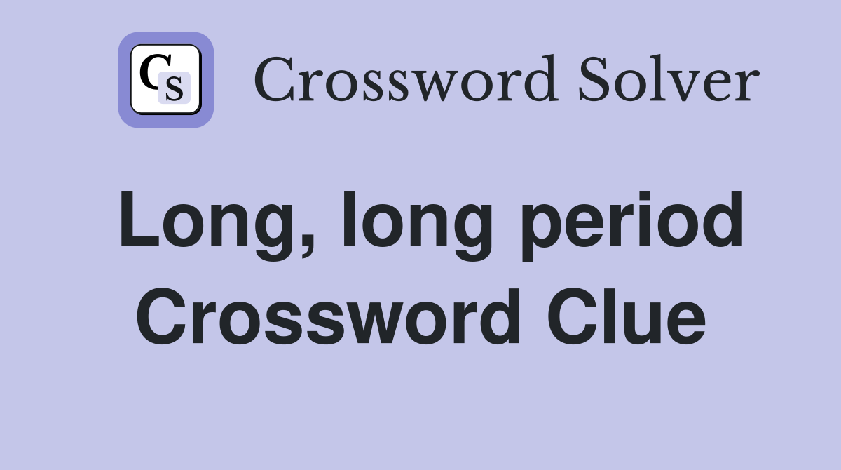 Long, long period Crossword Clue