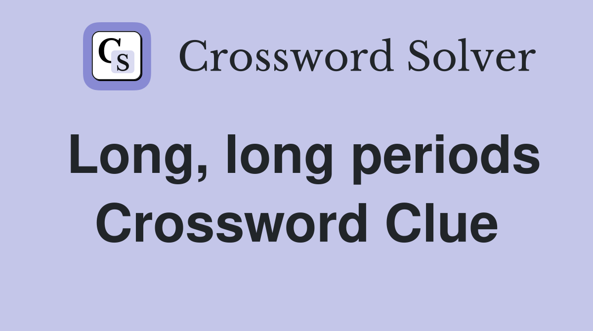Long, long periods Crossword Clue