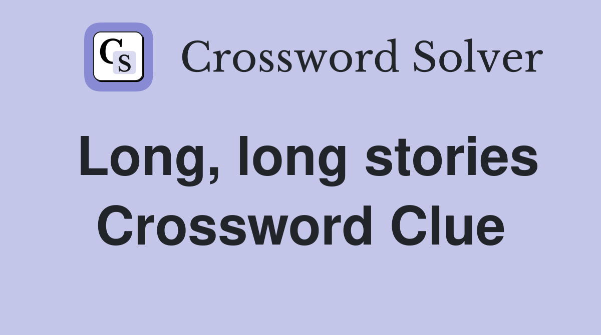 Long, long stories Crossword Clue