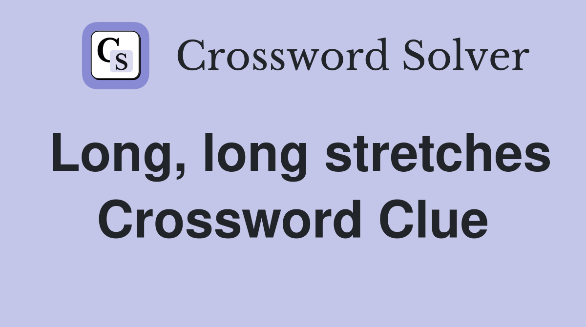Long, long stretches Crossword Clue