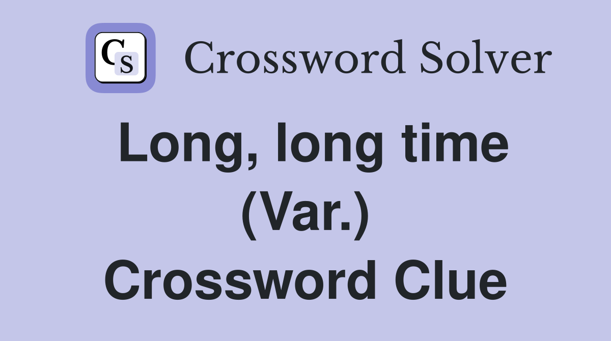 Long, long time (Var.) Crossword Clue