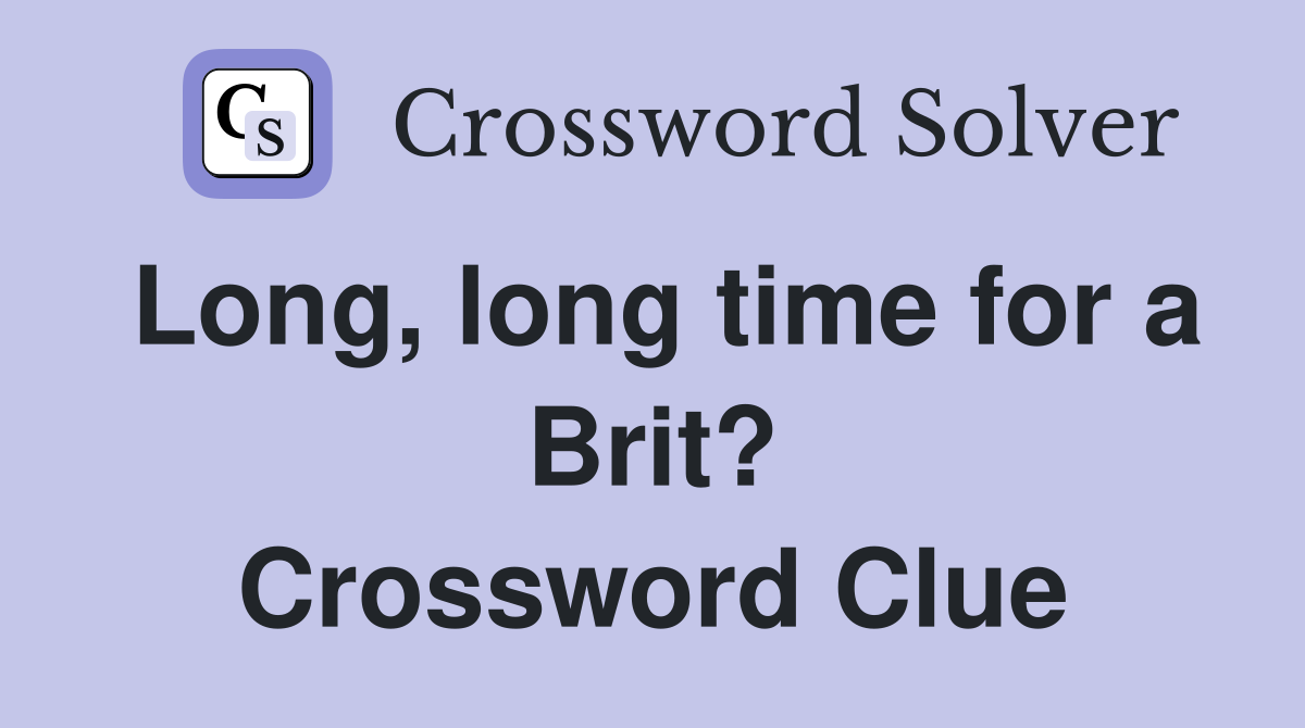 Long, long time for a Brit? Crossword Clue