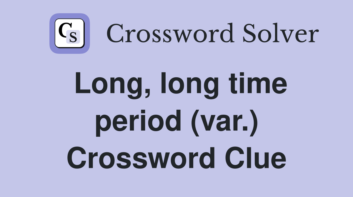 Long, long time period (var.) Crossword Clue