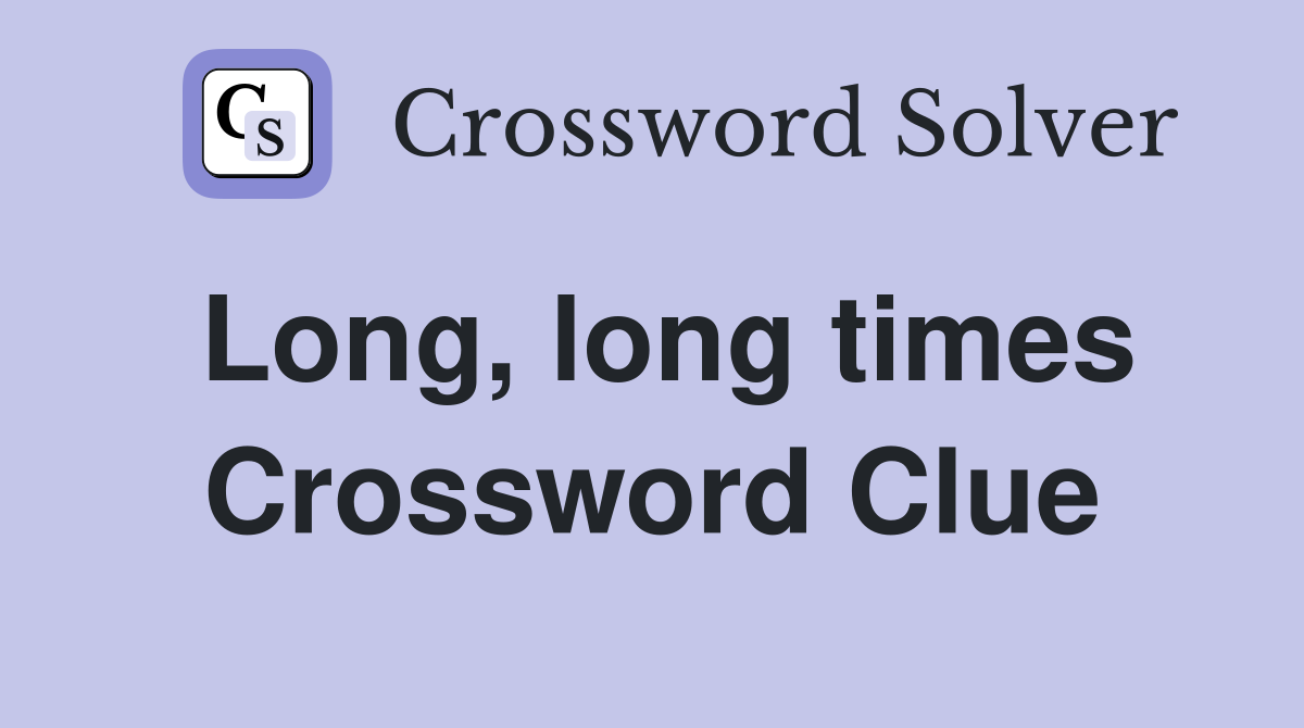 Long, long times Crossword Clue