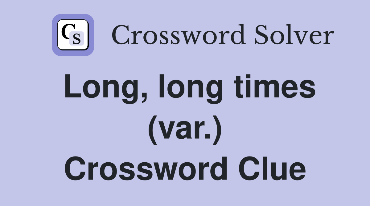 Long, long times (var.) Crossword Clue