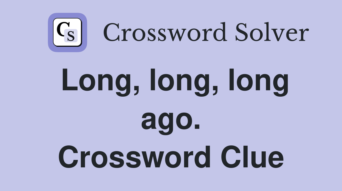 Long, long, long ago. Crossword Clue