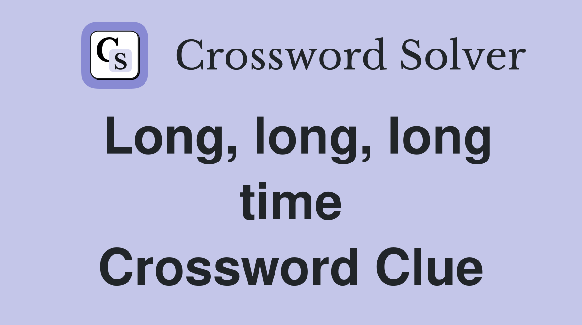 Long, long, long time Crossword Clue