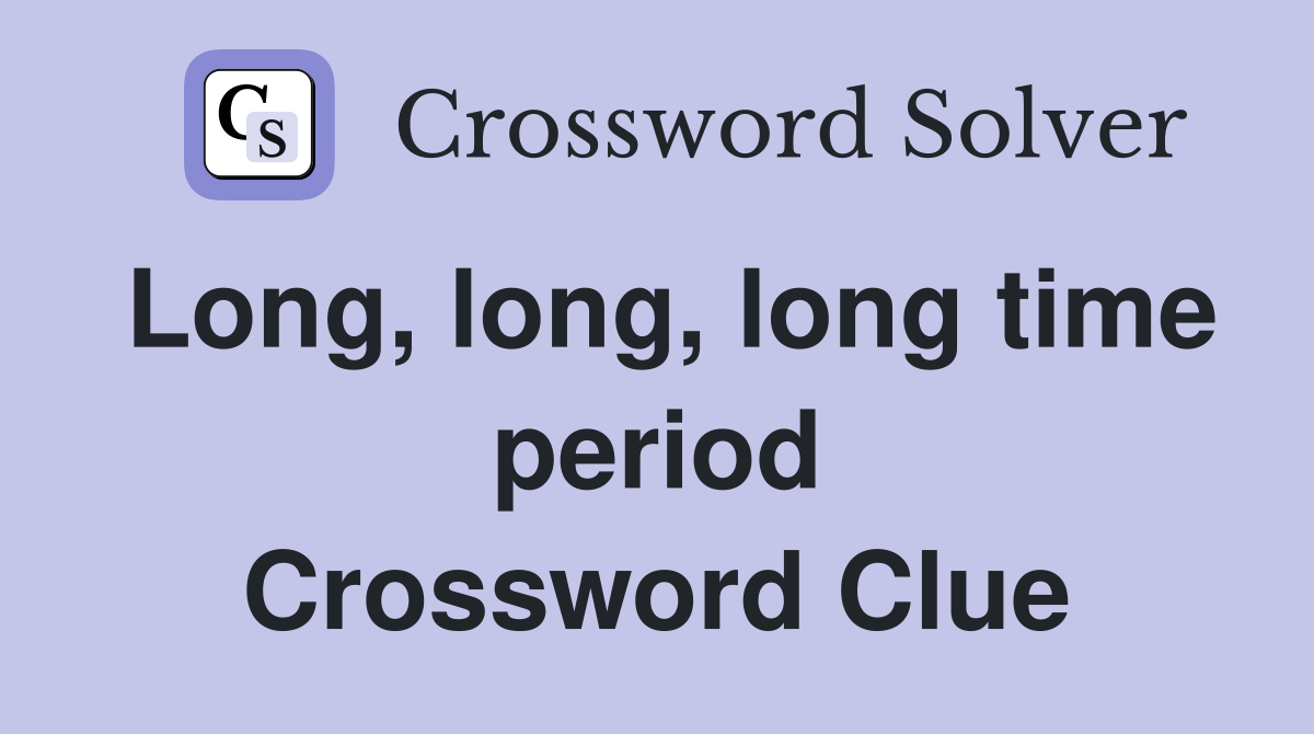 Long, long, long time period Crossword Clue