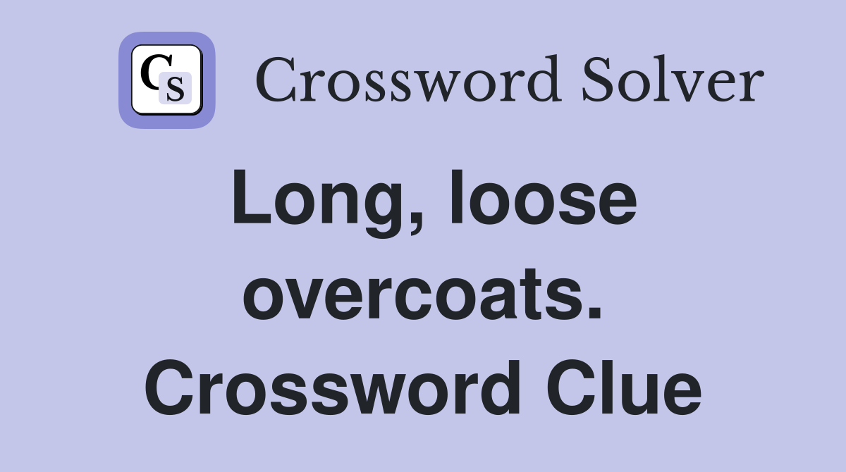 Long, loose overcoats. Crossword Clue