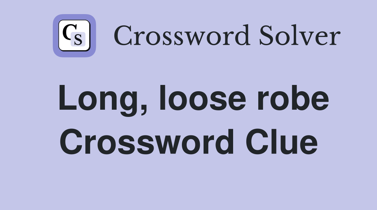 Long, loose robe Crossword Clue