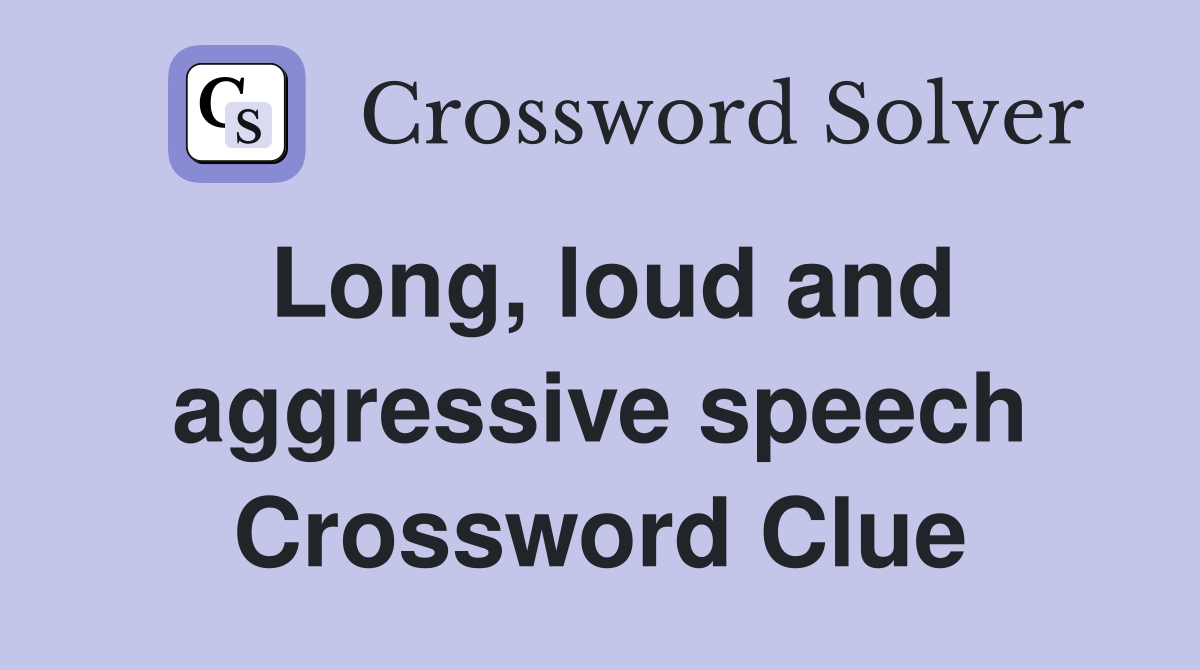 Long, loud and aggressive speech Crossword Clue