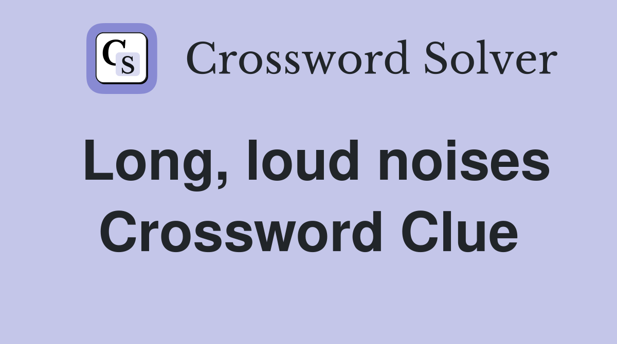 Long, loud noises Crossword Clue