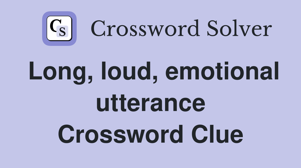 Long, loud, emotional utterance Crossword Clue