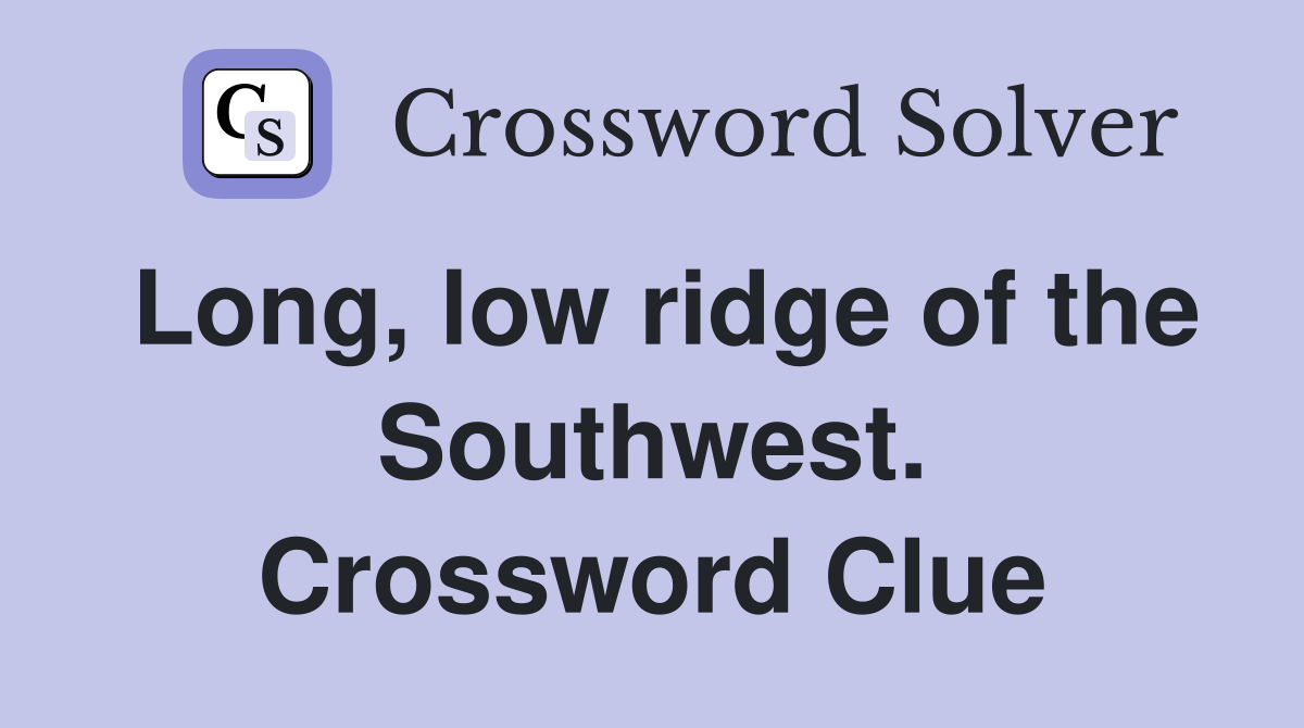 Long, low ridge of the Southwest. Crossword Clue