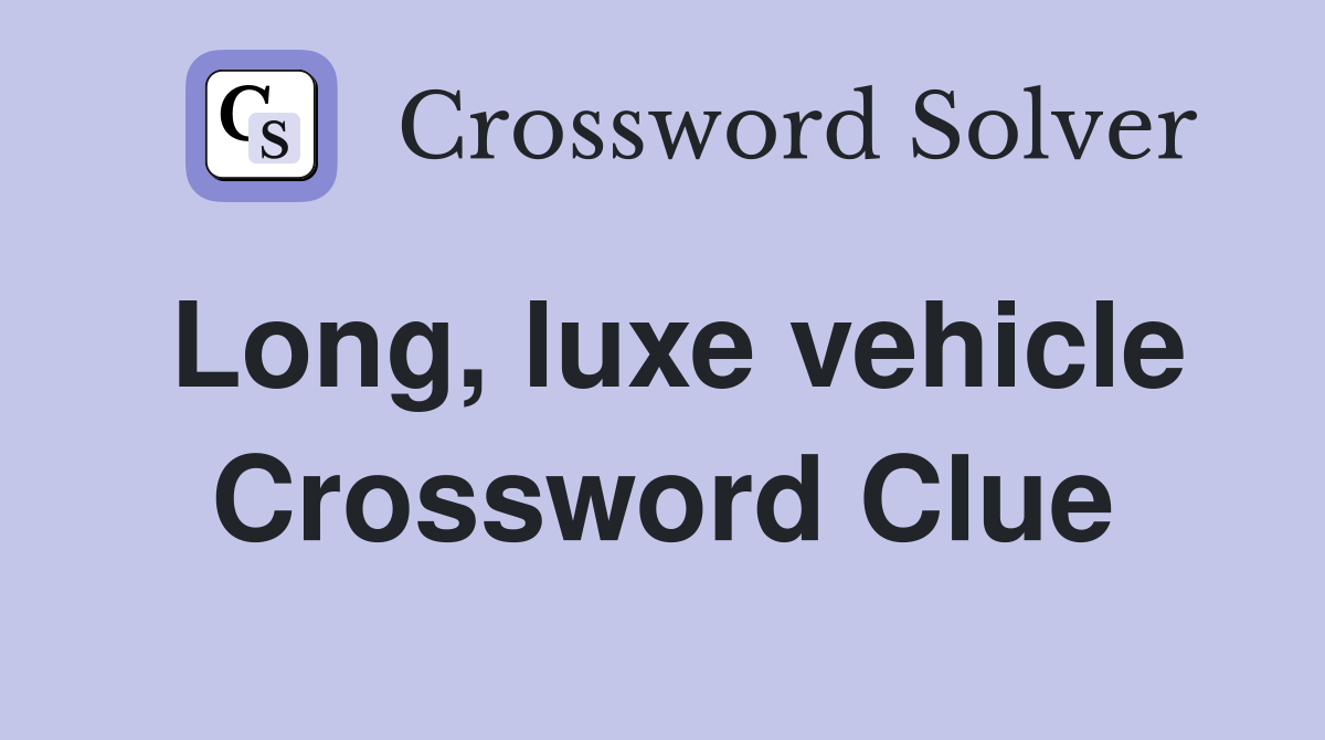 Long, luxe vehicle Crossword Clue
