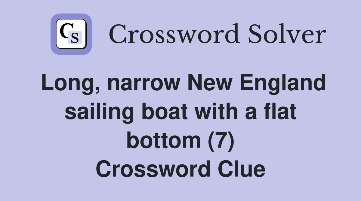 Long, narrow New England sailing boat with a flat bottom (7) Crossword Clue