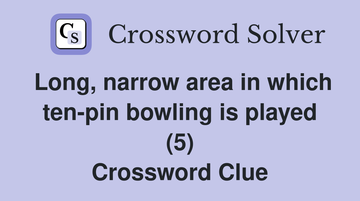Long, narrow area in which ten-pin bowling is played (5) Crossword Clue