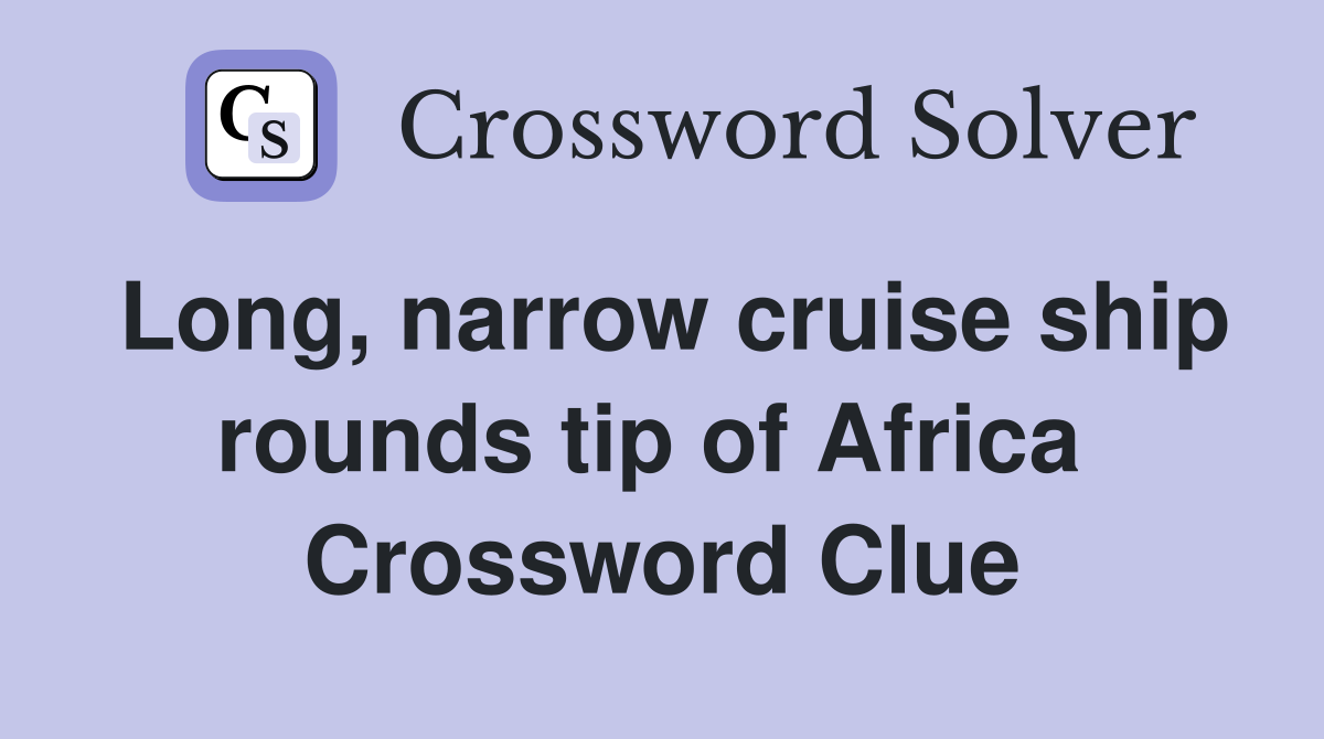 Long, narrow cruise ship rounds tip of Africa  Crossword Clue