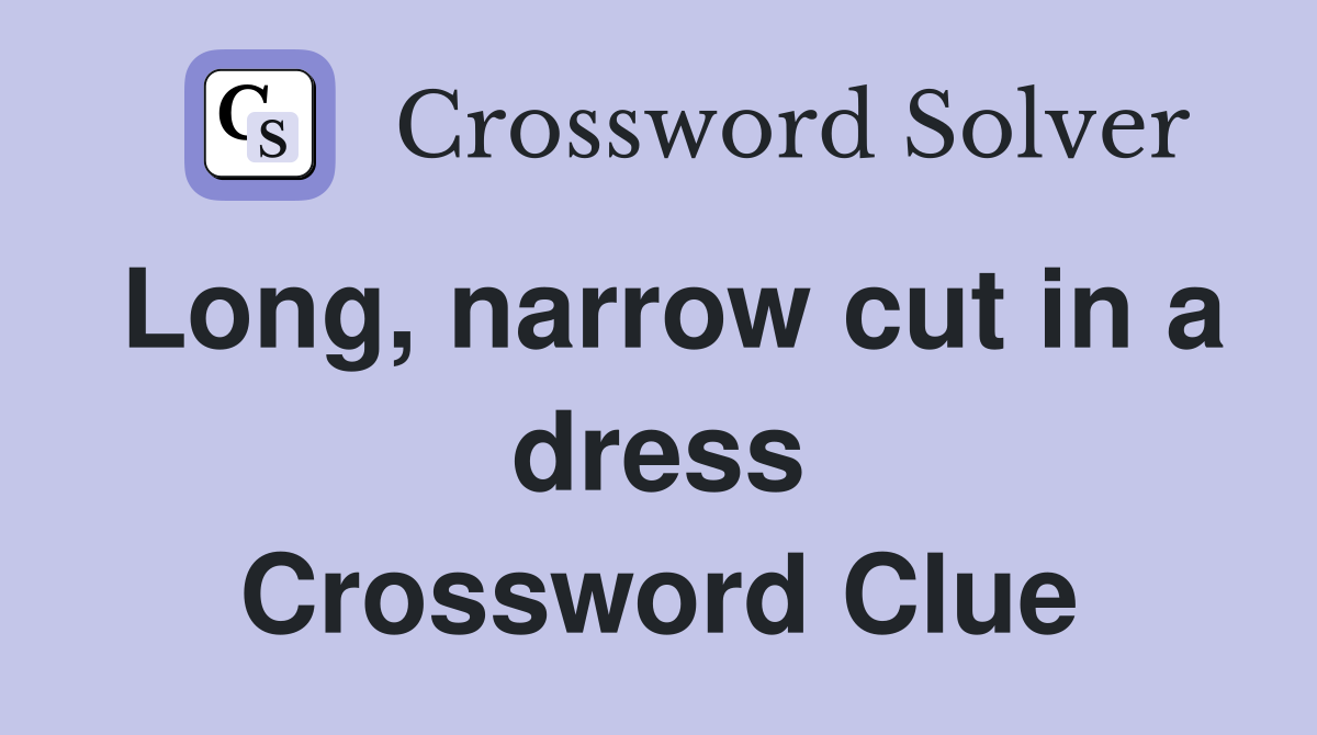 Long, narrow cut in a dress Crossword Clue