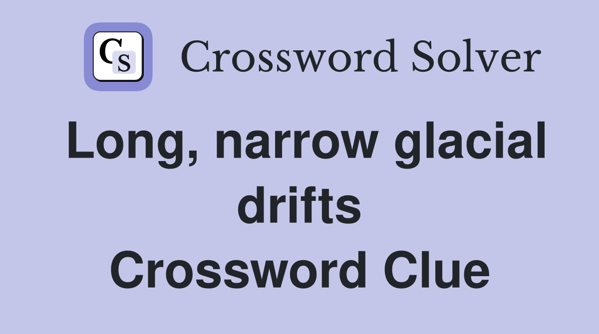 Long, narrow glacial drifts Crossword Clue