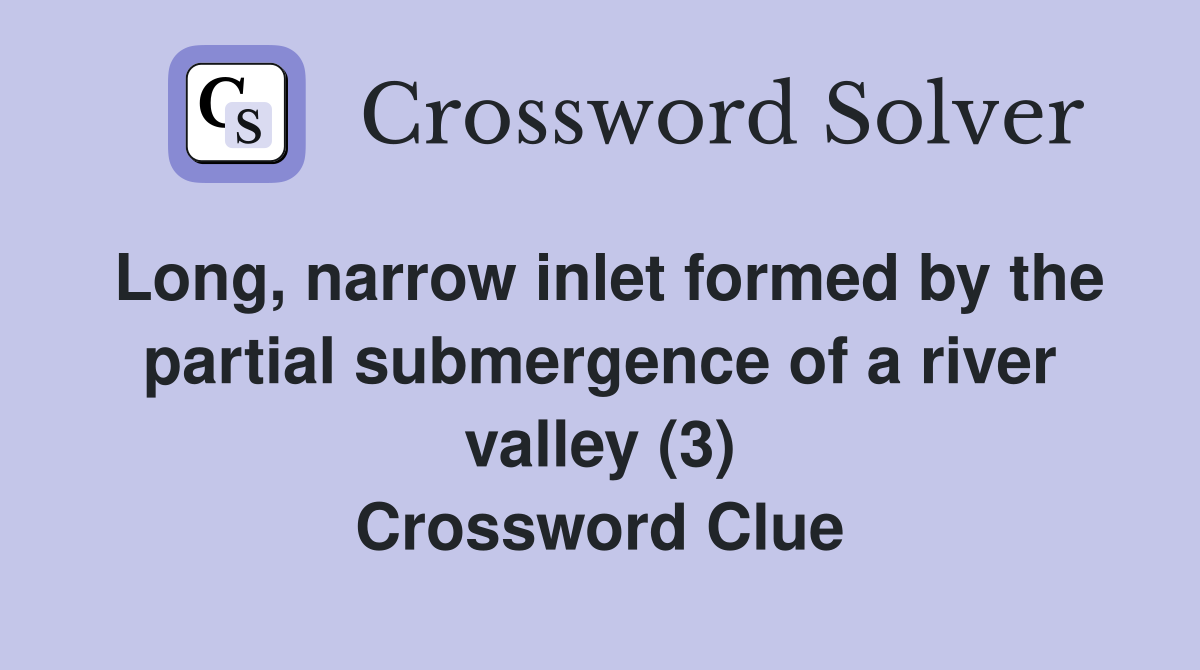 Long, narrow inlet formed by the partial submergence of a river valley (3) Crossword Clue
