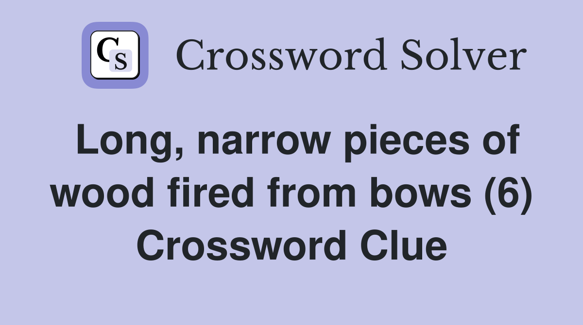 Long, narrow pieces of wood fired from bows (6) Crossword Clue