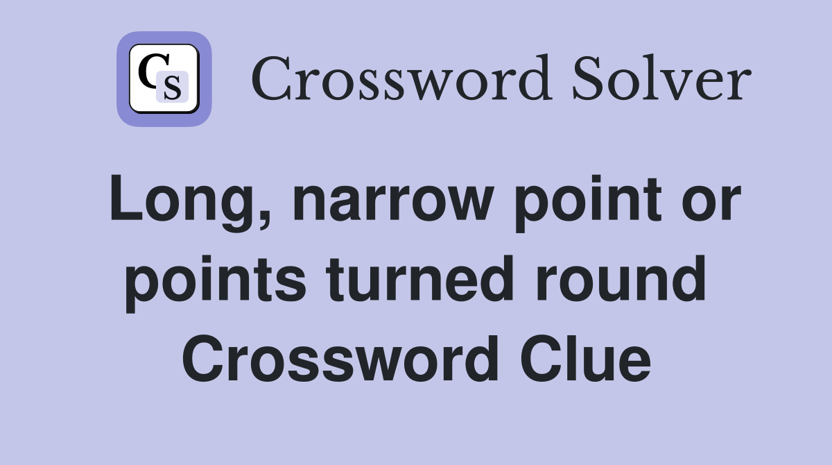 Long, narrow point or points turned round Crossword Clue