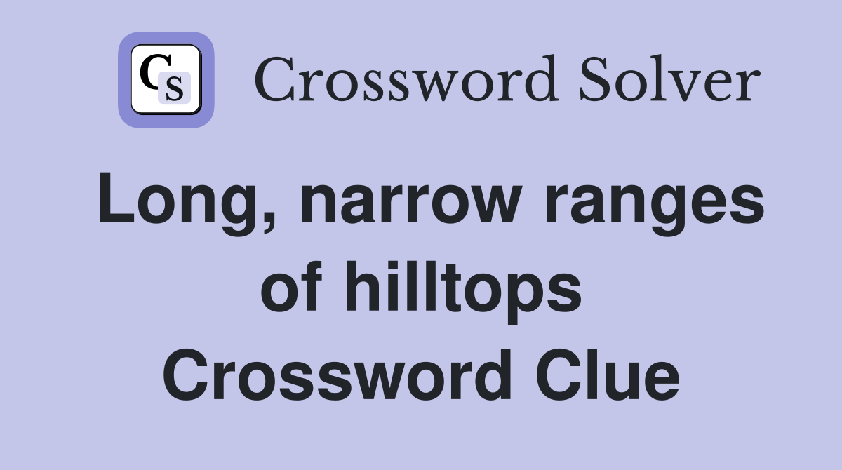 Long, narrow ranges of hilltops Crossword Clue