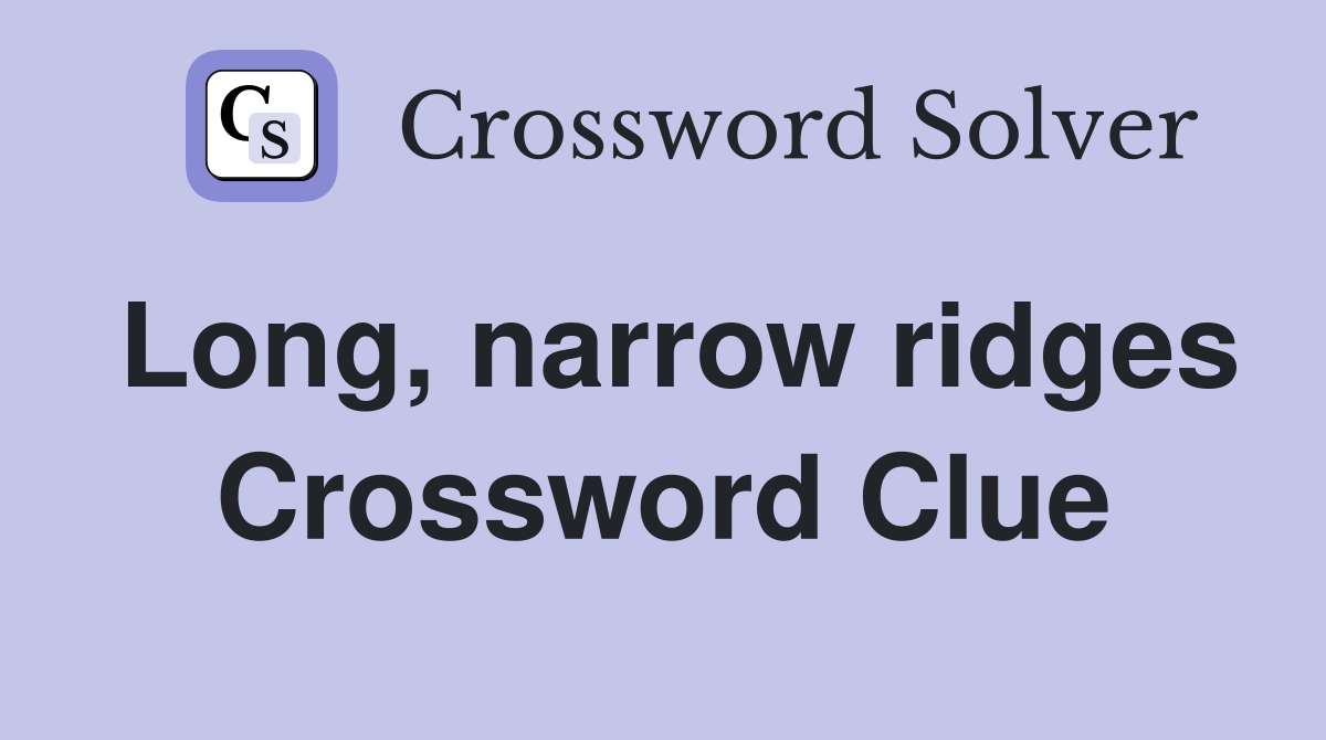 Long narrow ridges Crossword Clue Answers Crossword Solver