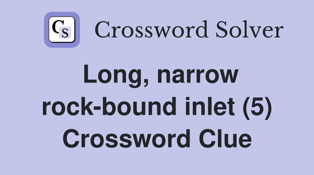 Long, narrow rock-bound inlet (5) Crossword Clue