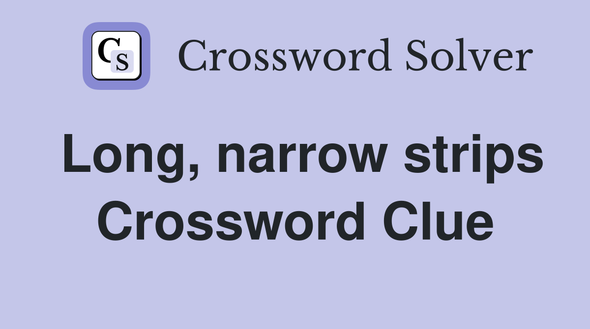 Long, narrow strips Crossword Clue