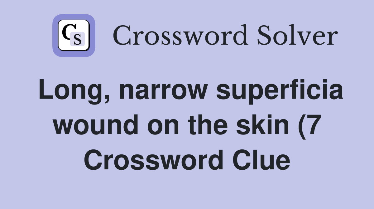 Long narrow superficia wound on the skin (7) Crossword Clue Answers Long narrow superficia wound on the skin (7) Crossword Clue Answers