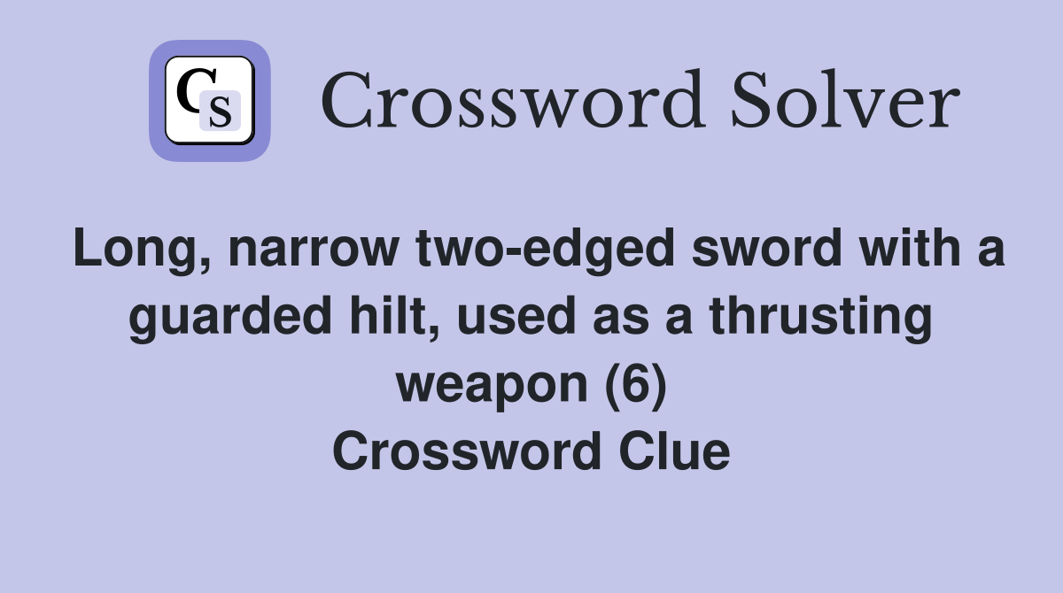 Long, narrow two-edged sword with a guarded hilt, used as a thrusting weapon (6) Crossword Clue