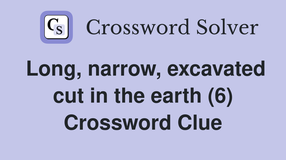 Long, narrow, excavated cut in the earth (6) Crossword Clue
